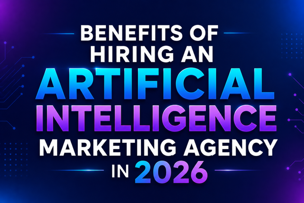 Benefits of Hiring an Artificial Intelligence Marketing Agency in 2026