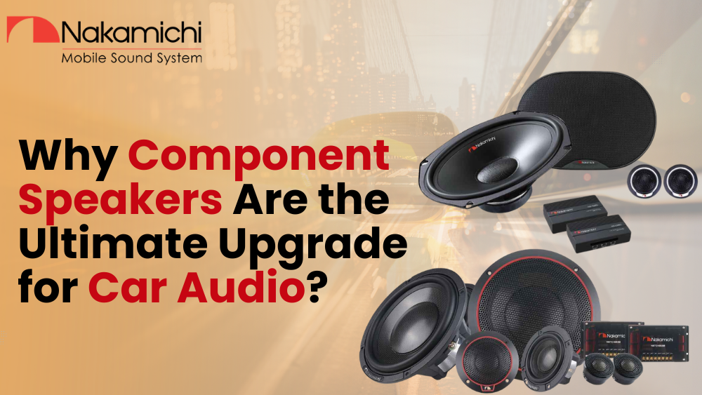 Why Component Speakers Are the Ultimate Upgrade for Car Audio