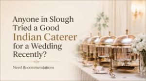 Anyone in Slough Tried a Good Indian Caterer for a Wedding Recently? Need Recommendations